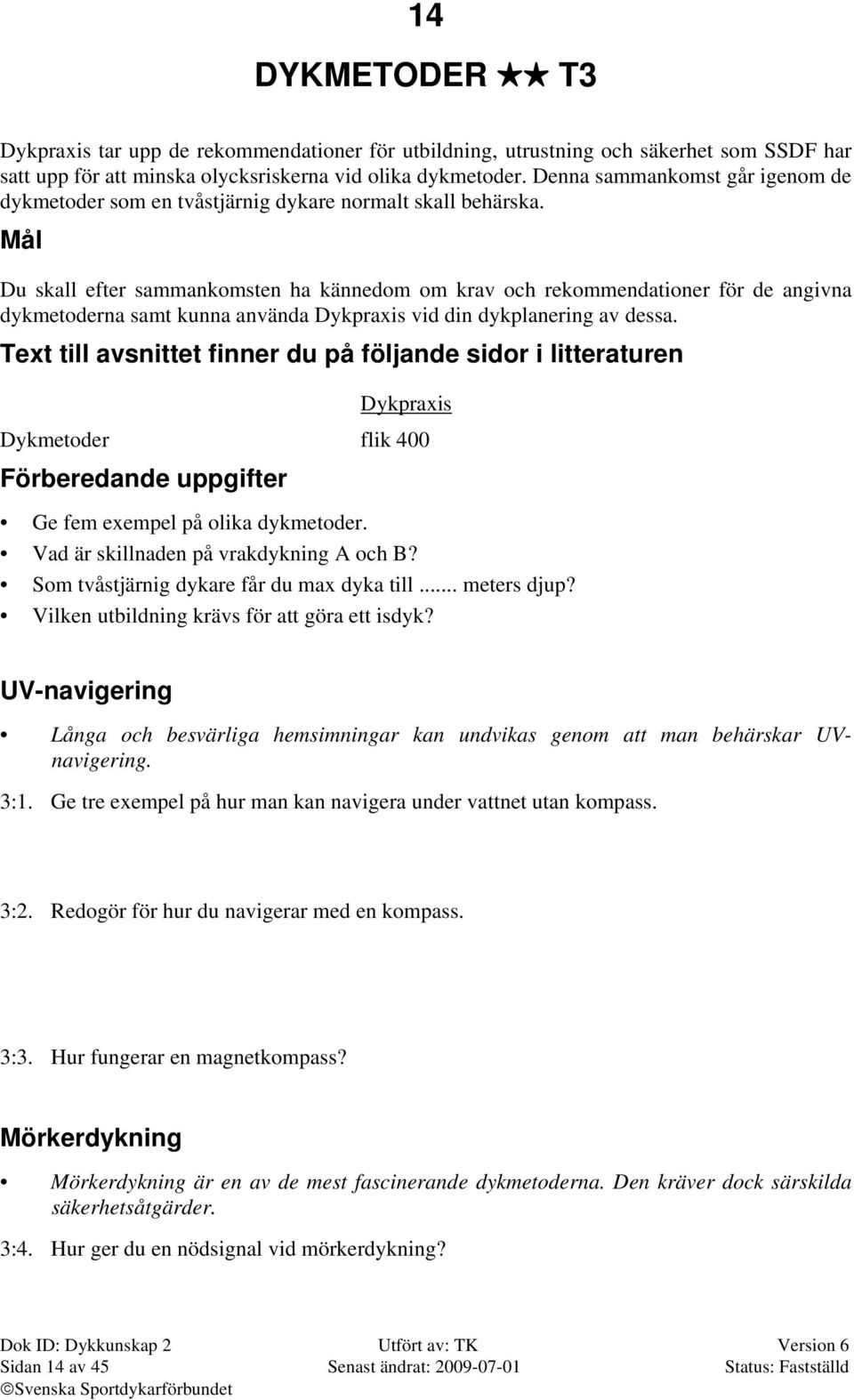 Mål Du skall efter sammankomsten ha kännedom om krav och rekommendationer för de angivna dykmetoderna samt kunna använda Dykpraxis vid din dykplanering av dessa.