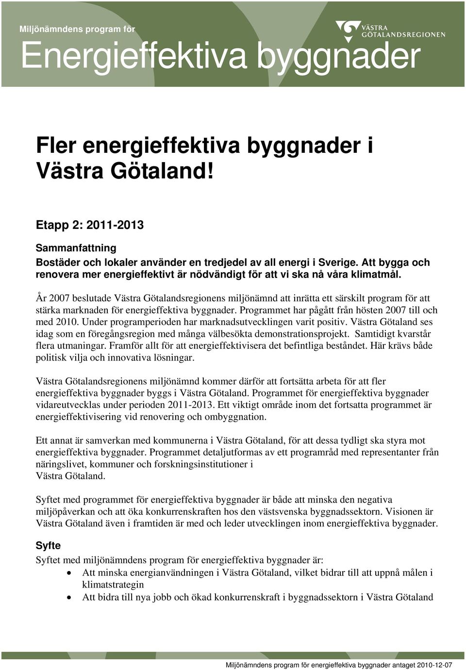 År 2007 beslutade Västra Götalandsregionens miljönämnd att inrätta ett särskilt program för att stärka marknaden för energieffektiva byggnader.