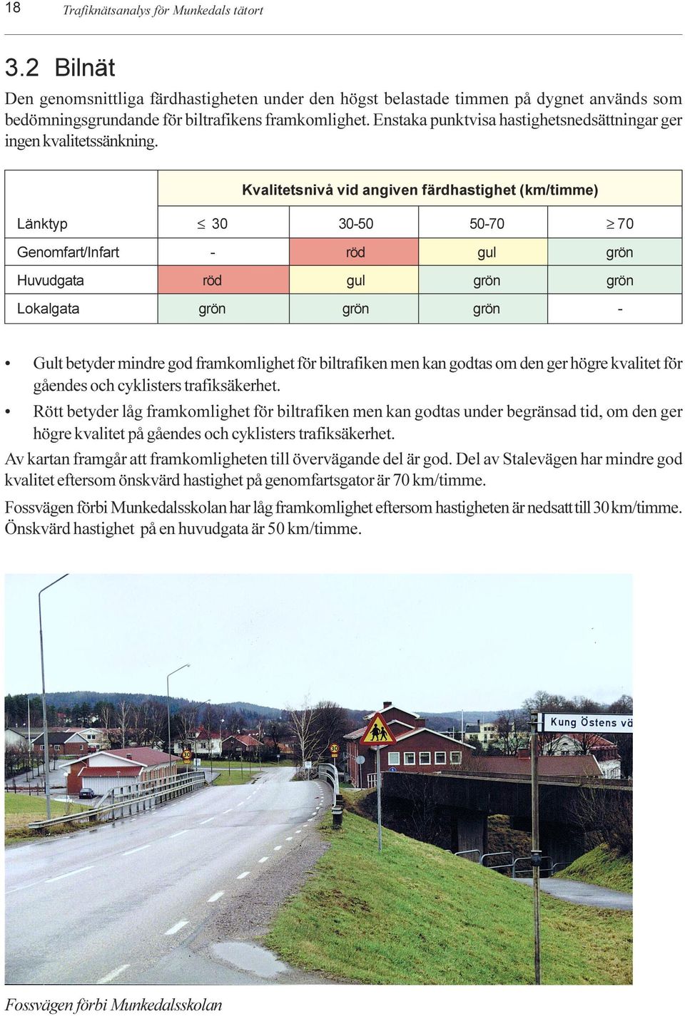 grön grön Lokalgata grön grön grön - Gult betyder mindre god framkomlighet för biltrafiken men kan godtas om den ger högre kvalitet för gåendes och cyklisters trafiksäkerhet Rött betyder låg