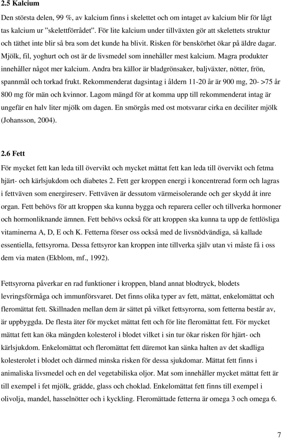 Mjölk, fil, yoghurt och ost är de livsmedel som innehåller mest kalcium. Magra produkter innehåller något mer kalcium.
