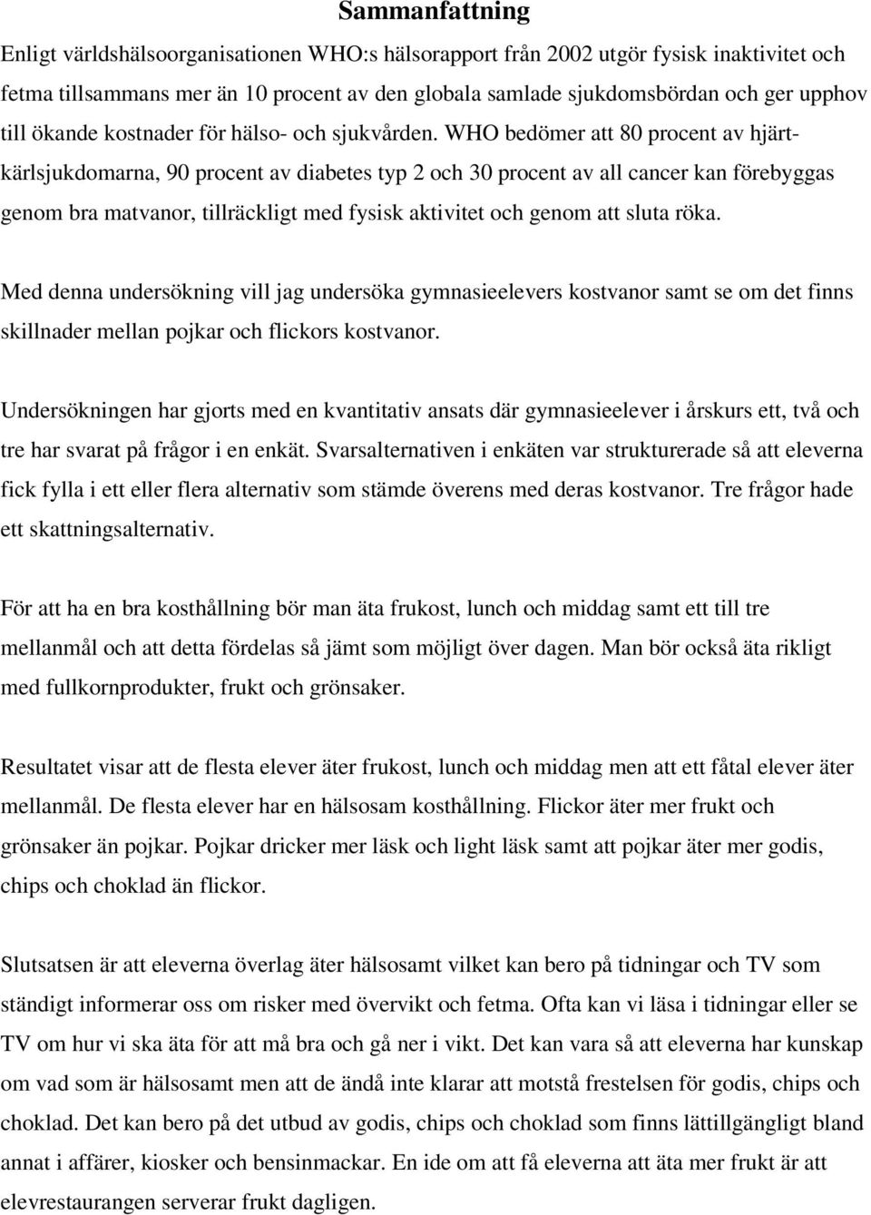 WHO bedömer att 80 procent av hjärtkärlsjukdomarna, 90 procent av diabetes typ 2 och 30 procent av all cancer kan förebyggas genom bra matvanor, tillräckligt med fysisk aktivitet och genom att sluta