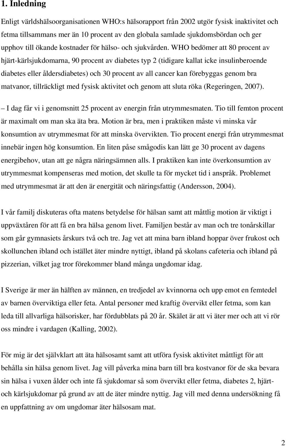 WHO bedömer att 80 procent av hjärt-kärlsjukdomarna, 90 procent av diabetes typ 2 (tidigare kallat icke insulinberoende diabetes eller åldersdiabetes) och 30 procent av all cancer kan förebyggas