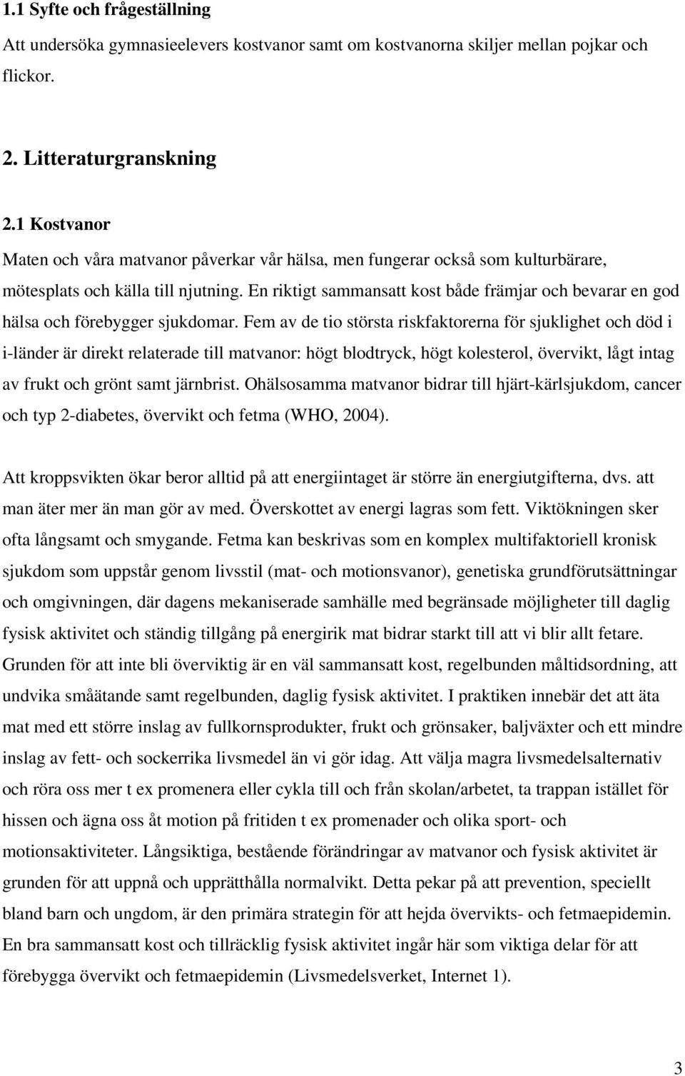 En riktigt sammansatt kost både främjar och bevarar en god hälsa och förebygger sjukdomar.