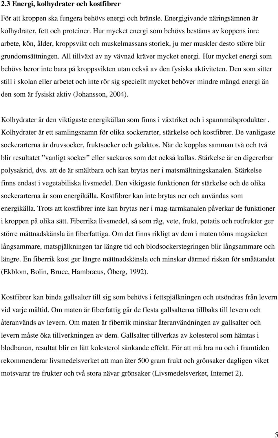 All tillväxt av ny vävnad kräver mycket energi. Hur mycket energi som behövs beror inte bara på kroppsvikten utan också av den fysiska aktiviteten.
