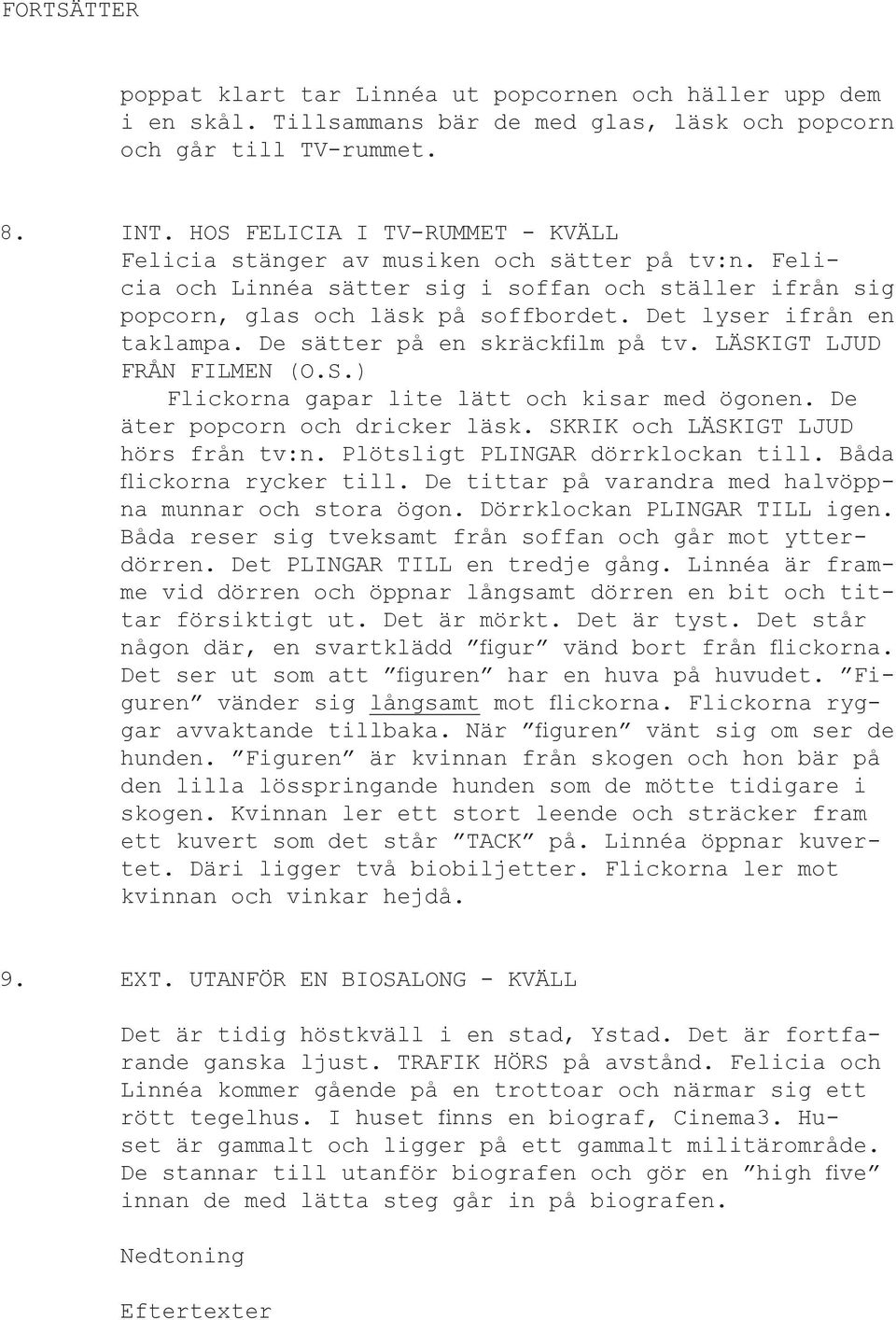 Det lyser ifrån en taklampa. De sätter på en skräckfilm på tv. LÄSKIGT LJUD FRÅN FILMEN (O.S.) Flickorna gapar lite lätt och kisar med ögonen. De äter popcorn och dricker läsk.