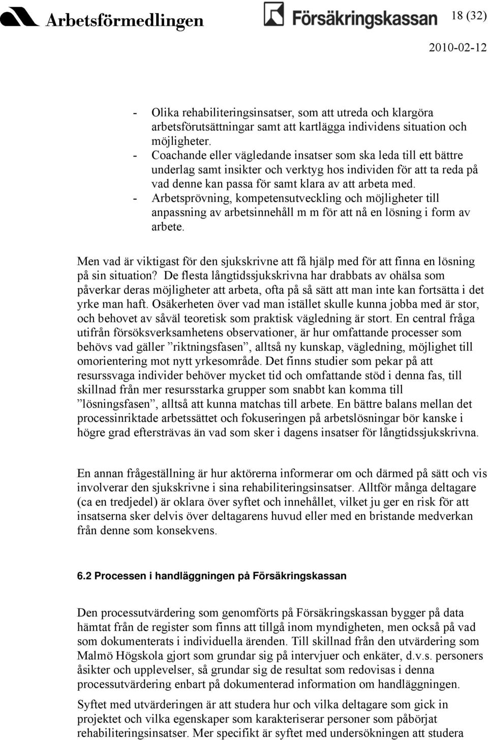 - Arbetsprövning, kompetensutveckling och möjligheter till anpassning av arbetsinnehåll m m för att nå en lösning i form av arbete.