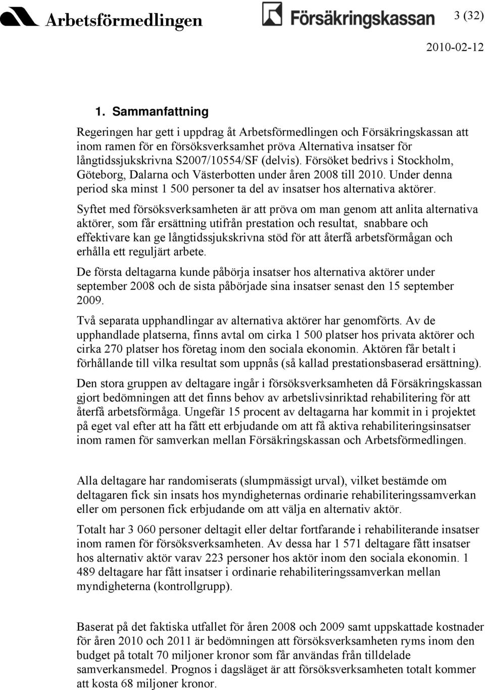 (delvis). Försöket bedrivs i Stockholm, Göteborg, Dalarna och Västerbotten under åren 2008 till 2010. Under denna period ska minst 1 500 personer ta del av insatser hos alternativa aktörer.