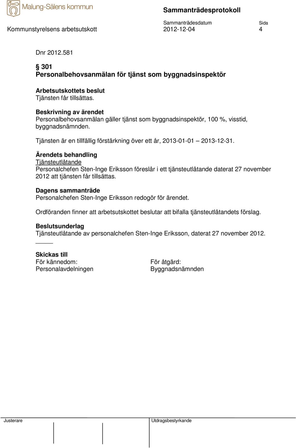 Personalchefen Sten-Inge Eriksson föreslår i ett tjänsteutlåtande daterat 27 november 2012 att tjänsten får tillsättas.