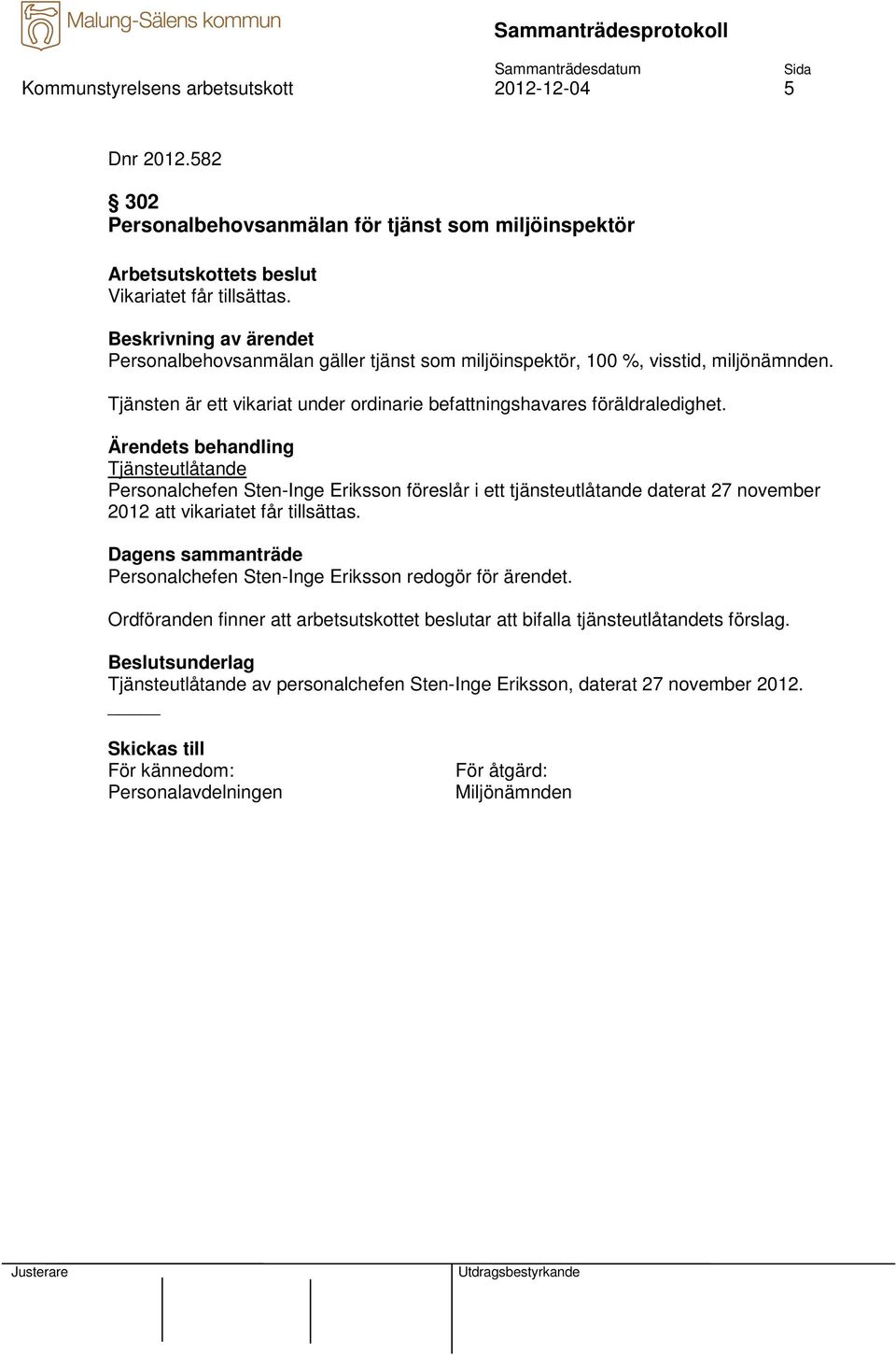 Personalchefen Sten-Inge Eriksson föreslår i ett tjänsteutlåtande daterat 27 november 2012 att vikariatet får tillsättas.