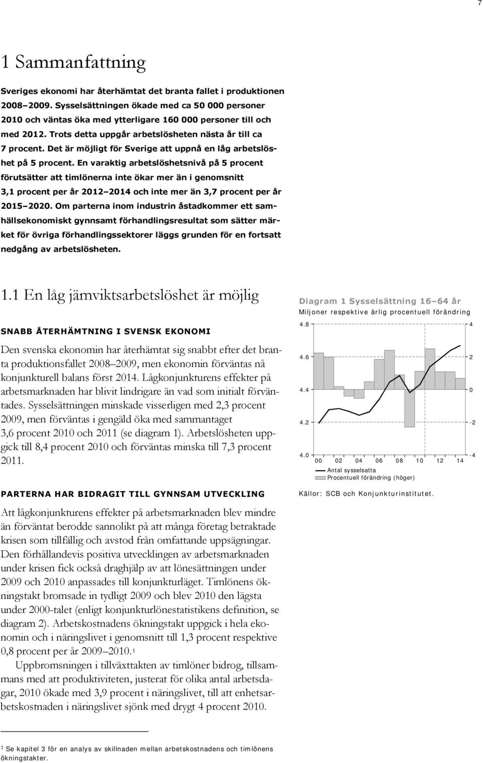 En varaktig arbetslöshetsnivå på 5 procent förutsätter att timlönerna inte ökar mer än i genomsnitt 3,1 procent per år 1 1 och inte mer än 3,7 procent per år 15.