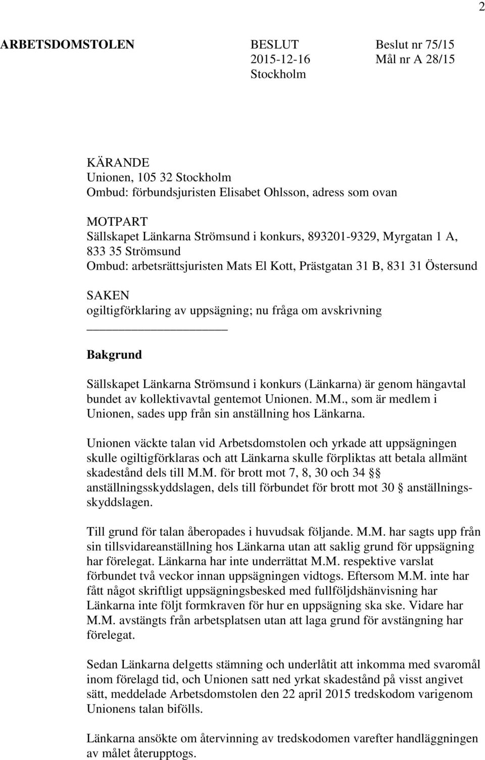 avskrivning Bakgrund Sällskapet Länkarna Strömsund i konkurs (Länkarna) är genom hängavtal bundet av kollektivavtal gentemot Unionen. M.
