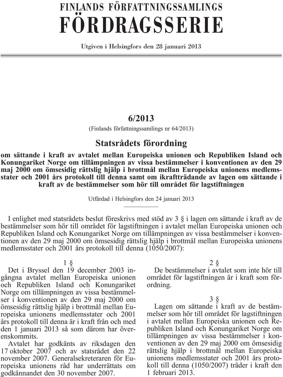 unionens medlemsstater och 2001 års protokoll till denna samt om ikraftträdande av lagen om sättande i kraft av de bestämmelser som hör till området för lagstiftningen Utfärdad i Helsingfors den 24