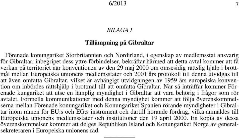 denna utvidgas till att även omfatta Gibraltar, vilket är avhängigt utvidgningen av 1959 års europeiska konvention om inbördes rättshjälp i brottmål till att omfatta Gibraltar.