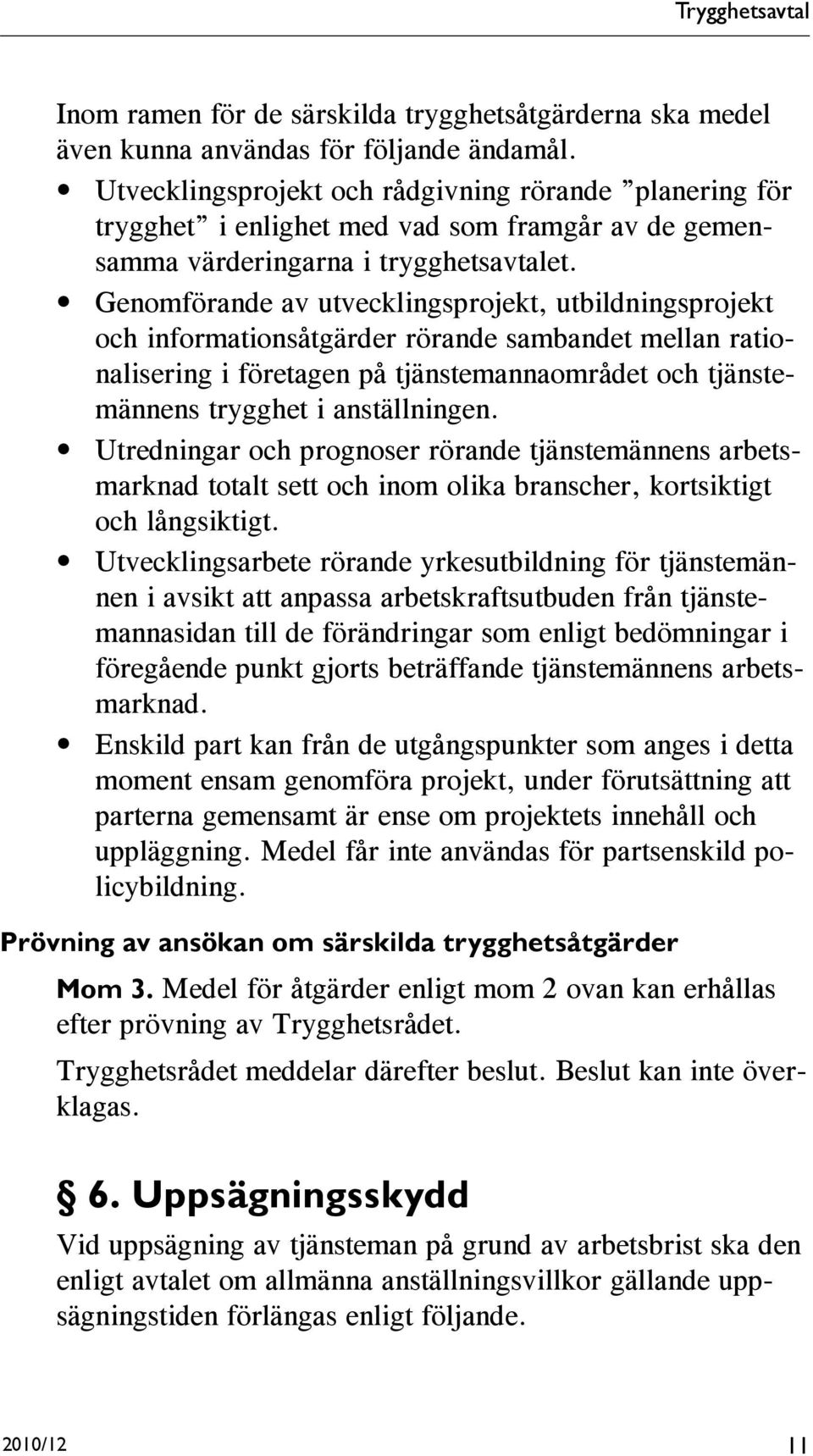 Genomförande av utvecklingsprojekt, utbildningsprojekt och informationsåtgärder rörande sambandet mellan rationalisering i företagen på tjänstemannaområdet och tjänstemännens trygghet i anställningen.