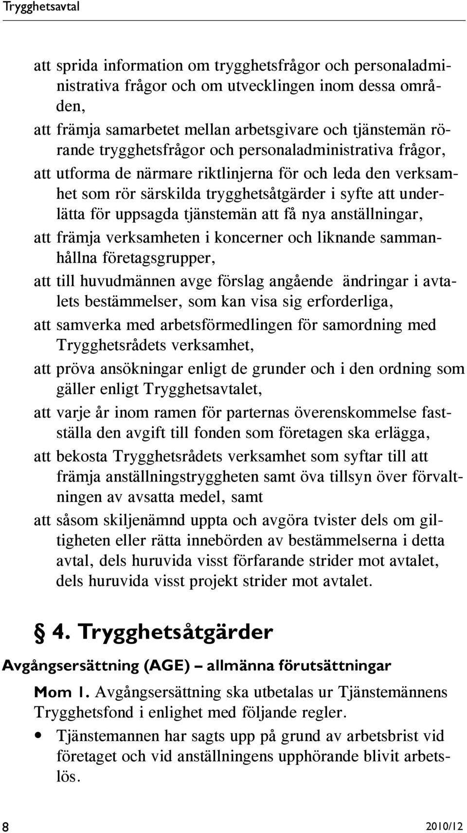 anställningar, att främja verksamheten i koncerner och liknande sammanhållna företagsgrupper, att till huvudmännen avge förslag angående ändringar i avtalets bestämmelser, som kan visa sig