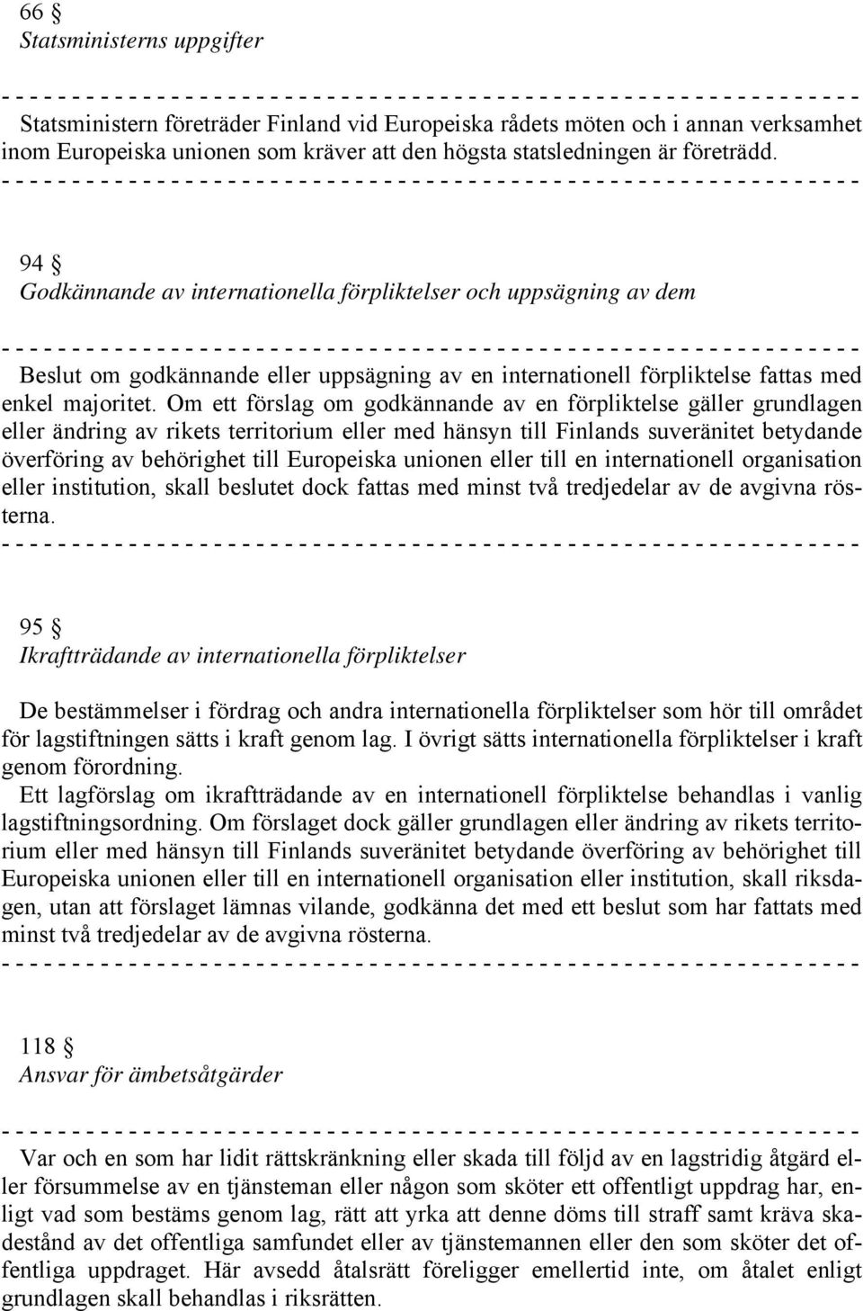 Om ett förslag om godkännande av en förpliktelse gäller grundlagen eller ändring av rikets territorium eller med hänsyn till Finlands suveränitet betydande överföring av behörighet till Europeiska