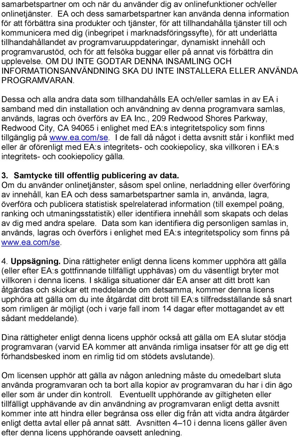 marknadsföringssyfte), för att underlätta tillhandahållandet av programvaruuppdateringar, dynamiskt innehåll och programvarustöd, och för att felsöka buggar eller på annat vis förbättra din