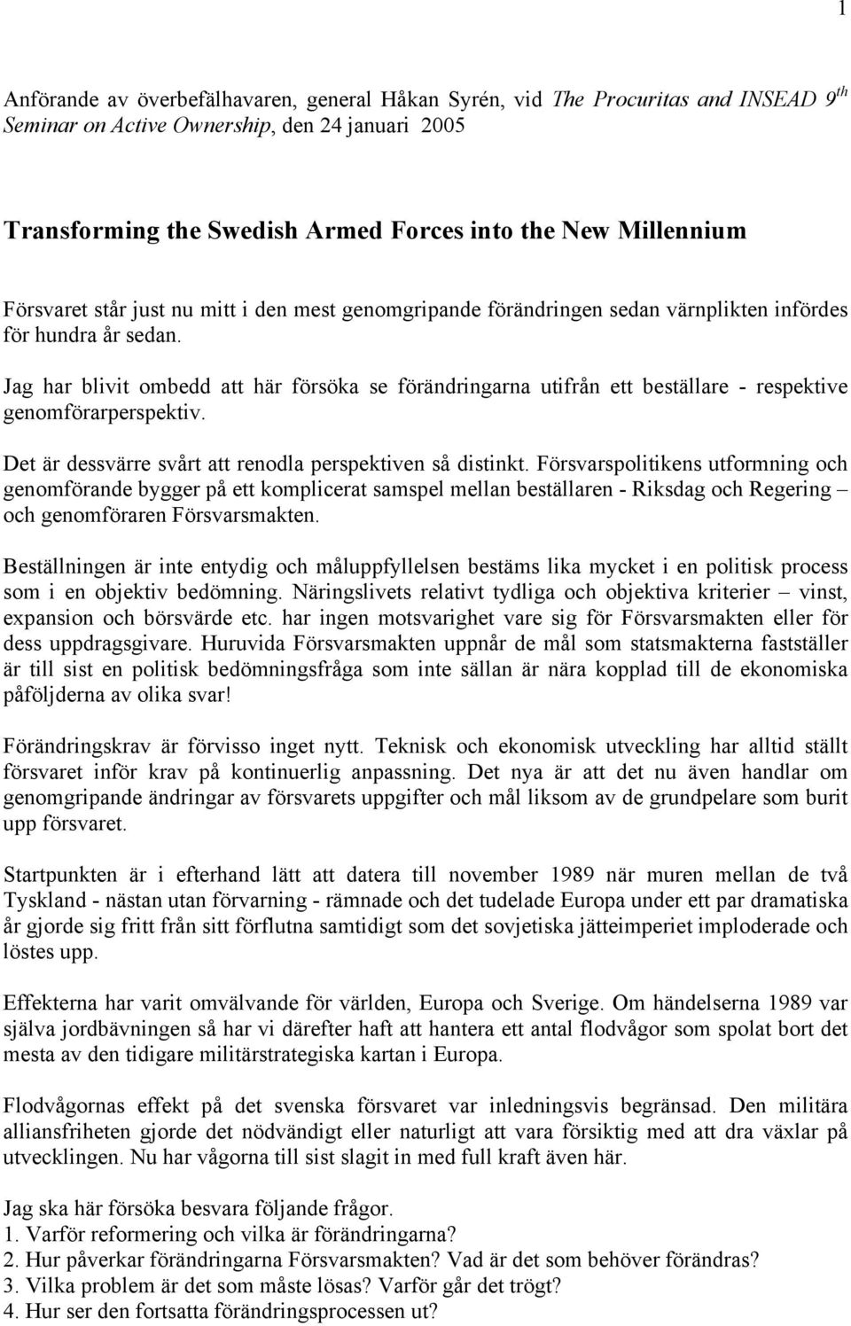 Jag har blivit ombedd att här försöka se förändringarna utifrån ett beställare - respektive genomförarperspektiv. Det är dessvärre svårt att renodla perspektiven så distinkt.