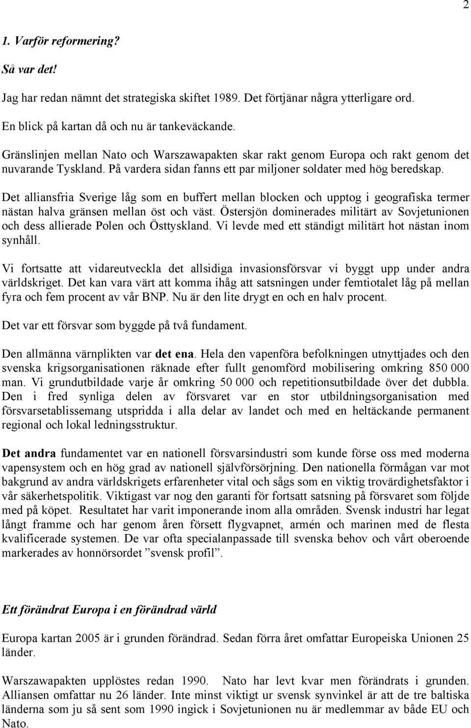 Det alliansfria Sverige låg som en buffert mellan blocken och upptog i geografiska termer nästan halva gränsen mellan öst och väst.