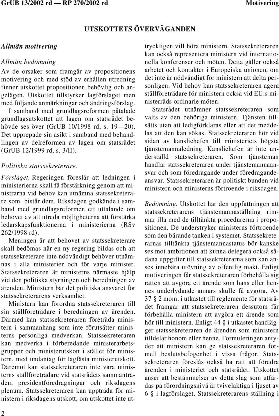 I samband med grundlagsreformen påtalade grundlagsutskottet att lagen om statsrådet behövde ses över (GrUB 10/1998 rd, s. 19 20).