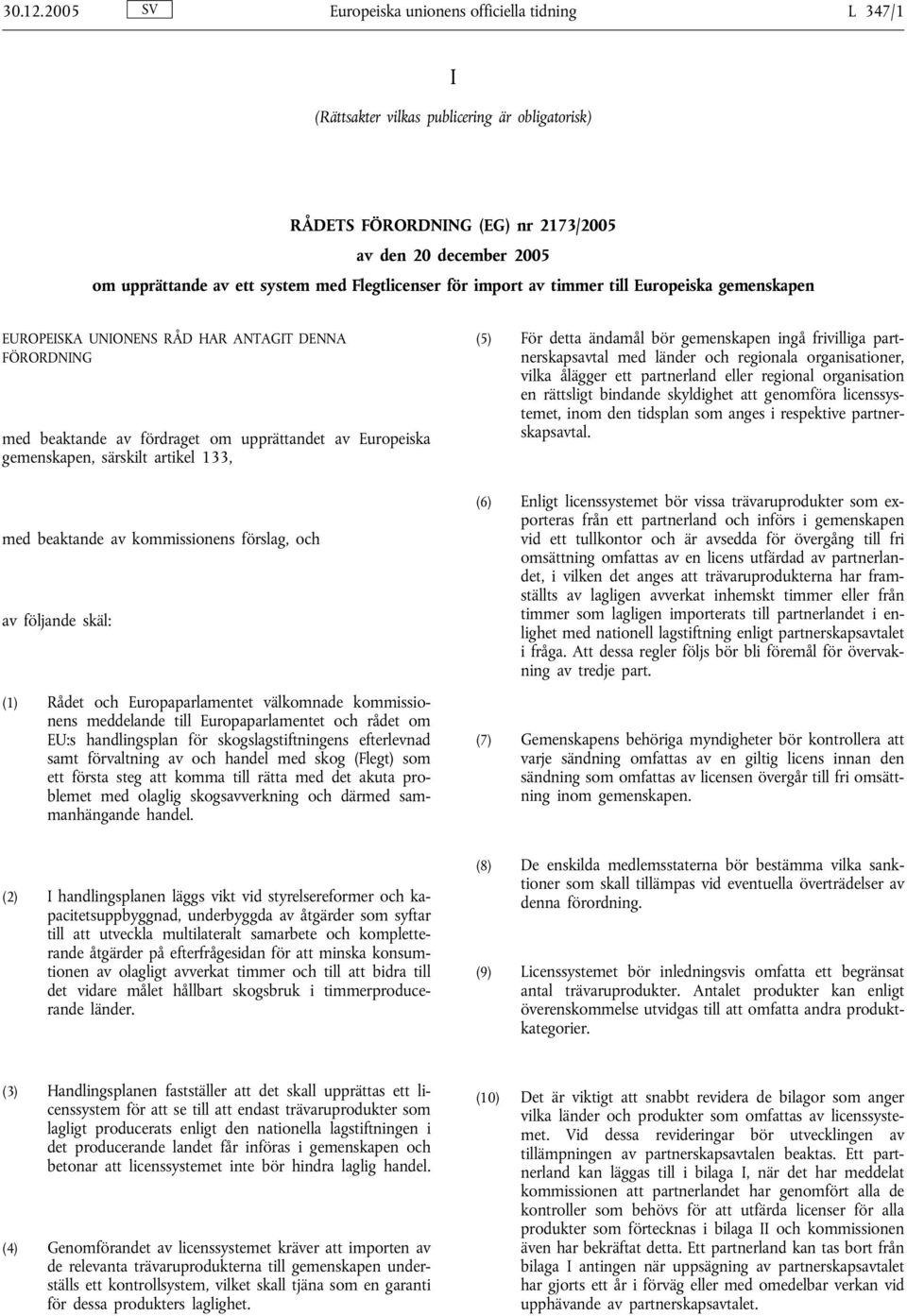 Flegtlicenser för import av timmer till Europeiska gemenskapen EUROPEISKA UNIONENS RÅD HAR ANTAGIT DENNA FÖRORDNING med beaktande av fördraget om upprättandet av Europeiska gemenskapen, särskilt