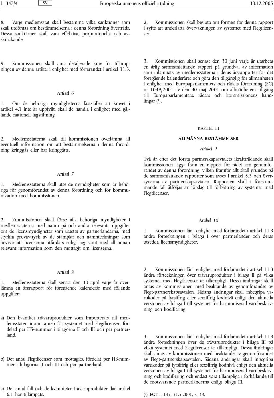 Kommissionen skall anta detaljerade krav för tillämpningen av denna artikel i enlighet med förfarandet i artikel 11.3. Artikel 6 1. Om de behöriga myndigheterna fastställer att kravet i artikel 4.