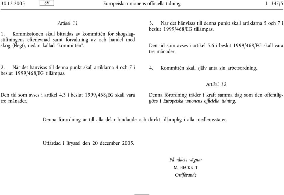 När det hänvisas till denna punkt skall artiklarna 5 och 7 i beslut 1999/468/EG tillämpas. Den tid som avses i artikel 5.6 i beslut 1999/468/EG skall vara tre månader. 2.