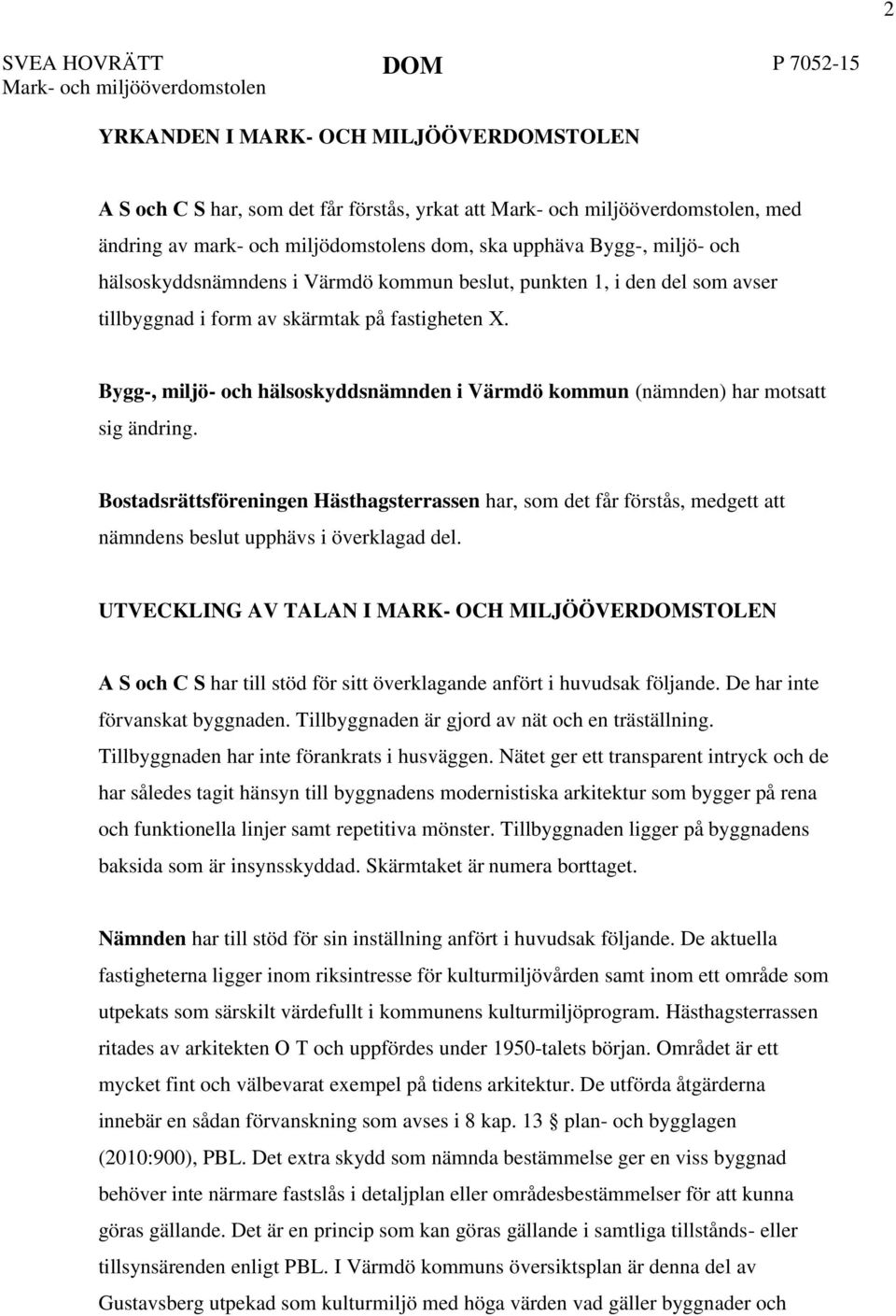 Bygg-, miljö- och hälsoskyddsnämnden i Värmdö kommun (nämnden) har motsatt sig ändring.
