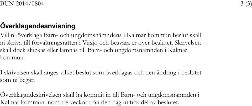Skrivelsen skall dock skickas eller lämnas till Barn- och ungdomsnämnden i Kalmar kommun.