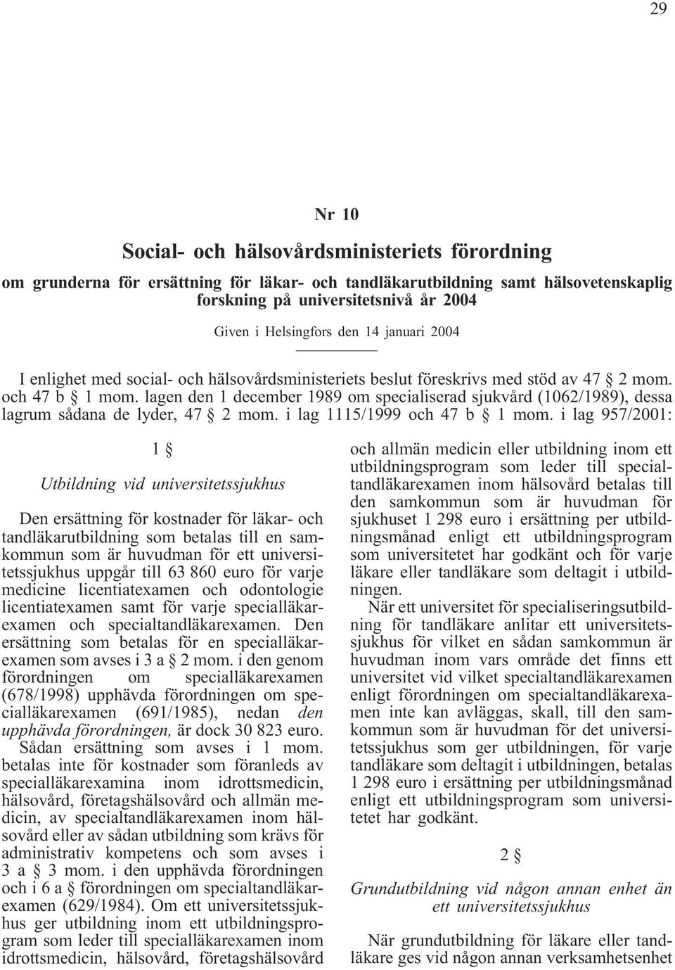 lagen den 1 december 1989 om specialiserad sjukvård (1062/1989), dessa lagrum sådana de lyder, 47 2 mom. i lag 1115/1999 och 47 b 1mom.