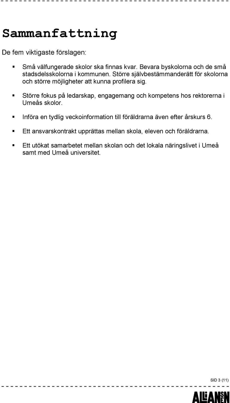 Större självbestämmanderätt för skolorna och större möjligheter att kunna profilera sig.
