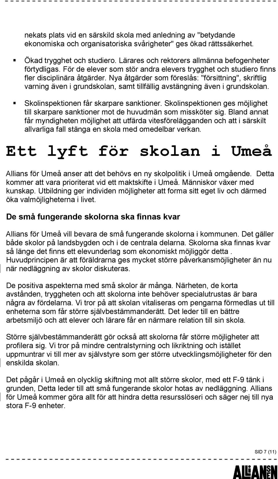 Nya åtgärder som föreslås: "försittning", skriftlig varning även i grundskolan, samt tillfällig avstängning även i grundskolan. Skolinspektionen får skarpare sanktioner.
