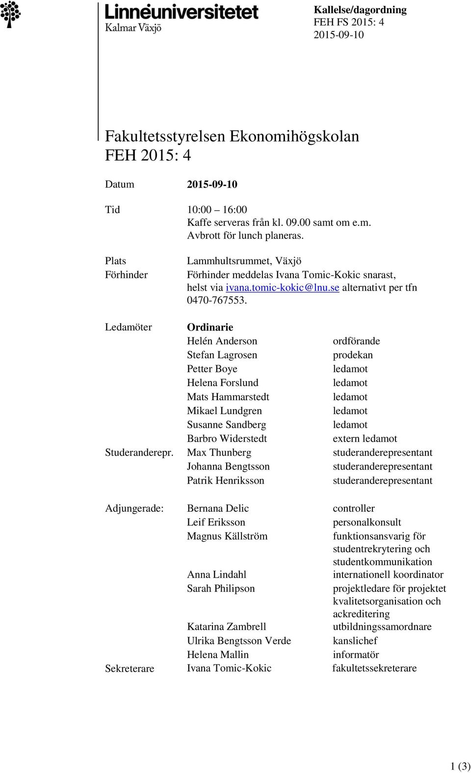 Ledamöter Ordinarie Helén Anderson ordförande Stefan Lagrosen prodekan Petter Boye ledamot Helena Forslund ledamot Mats Hammarstedt ledamot Mikael Lundgren ledamot Susanne Sandberg ledamot Barbro