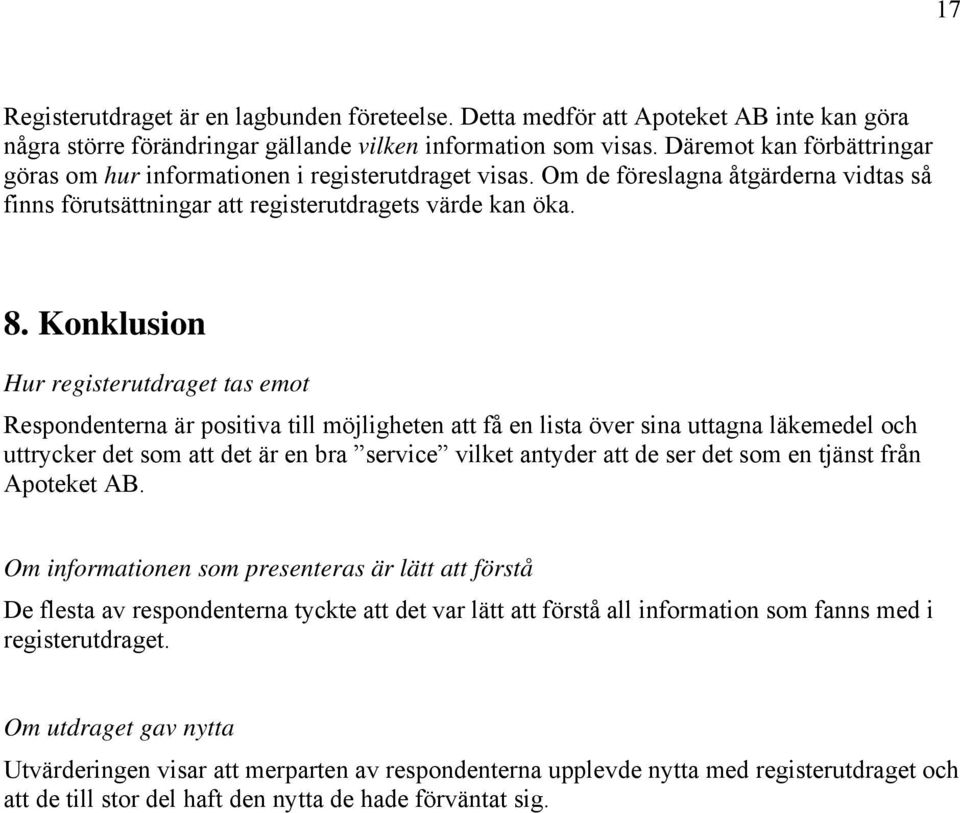 Konklusion Hur registerutdraget tas emot Respondenterna är positiva till möjligheten att få en lista över sina uttagna läkemedel och uttrycker det som att det är en bra service vilket antyder att de