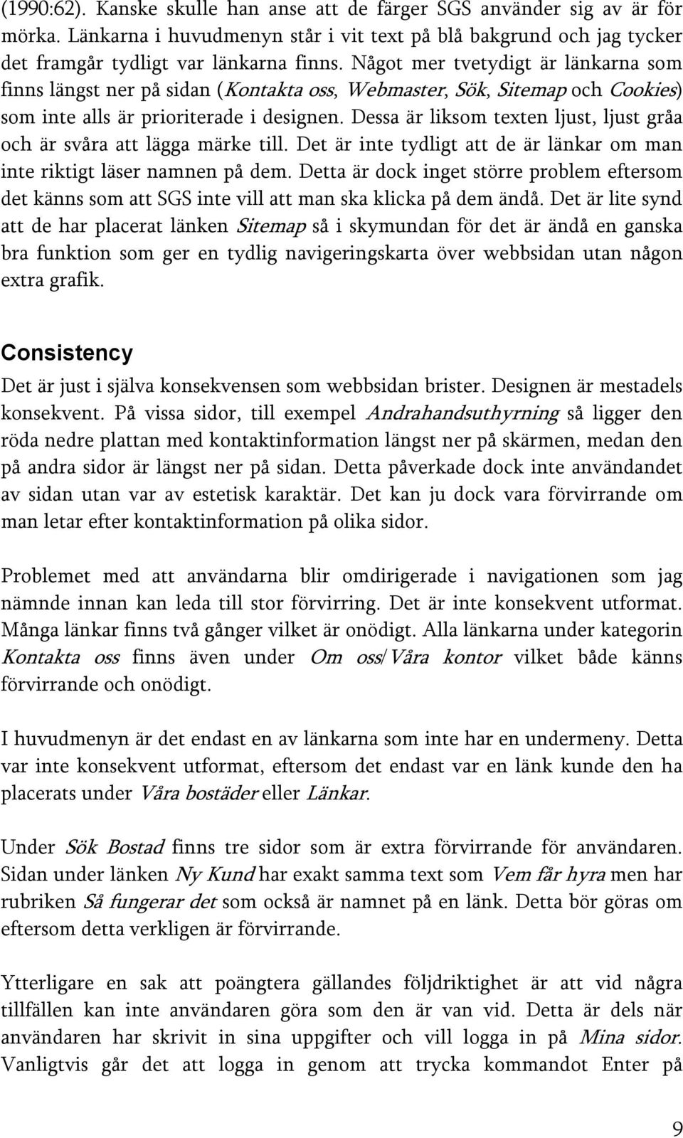 Dessa är liksom texten ljust, ljust gråa och är svåra att lägga märke till. Det är inte tydligt att de är länkar om man inte riktigt läser namnen på dem.