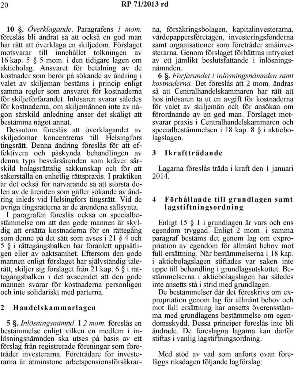 Ansvaret för betalning av de kostnader som beror på sökande av ändring i valet av skiljeman bestäms i princip enligt samma regler som ansvaret för kostnaderna för skiljeförfarandet.