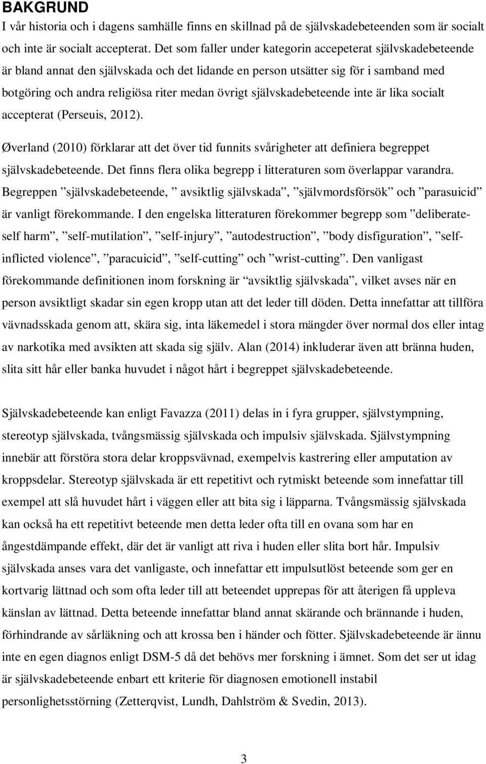 självskadebeteende inte är lika socialt accepterat (Perseuis, 2012). Øverland (2010) förklarar att det över tid funnits svårigheter att definiera begreppet självskadebeteende.