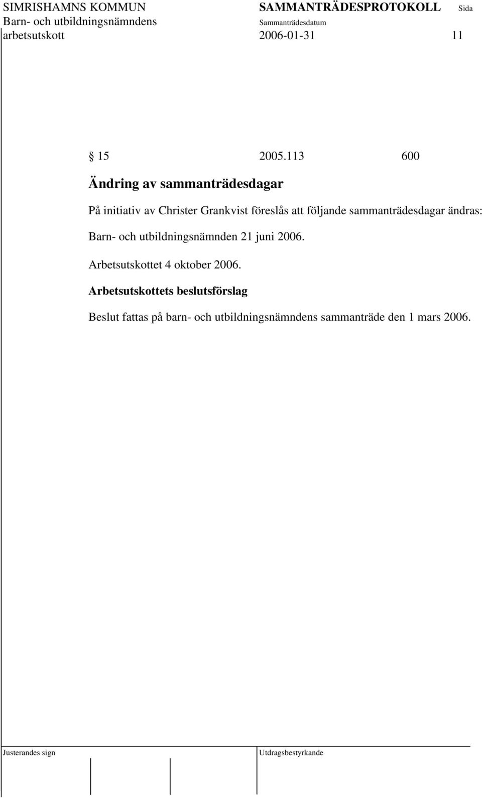 följande sammanträdesdagar ändras: Barn- och utbildningsnämnden 21 juni 2006.