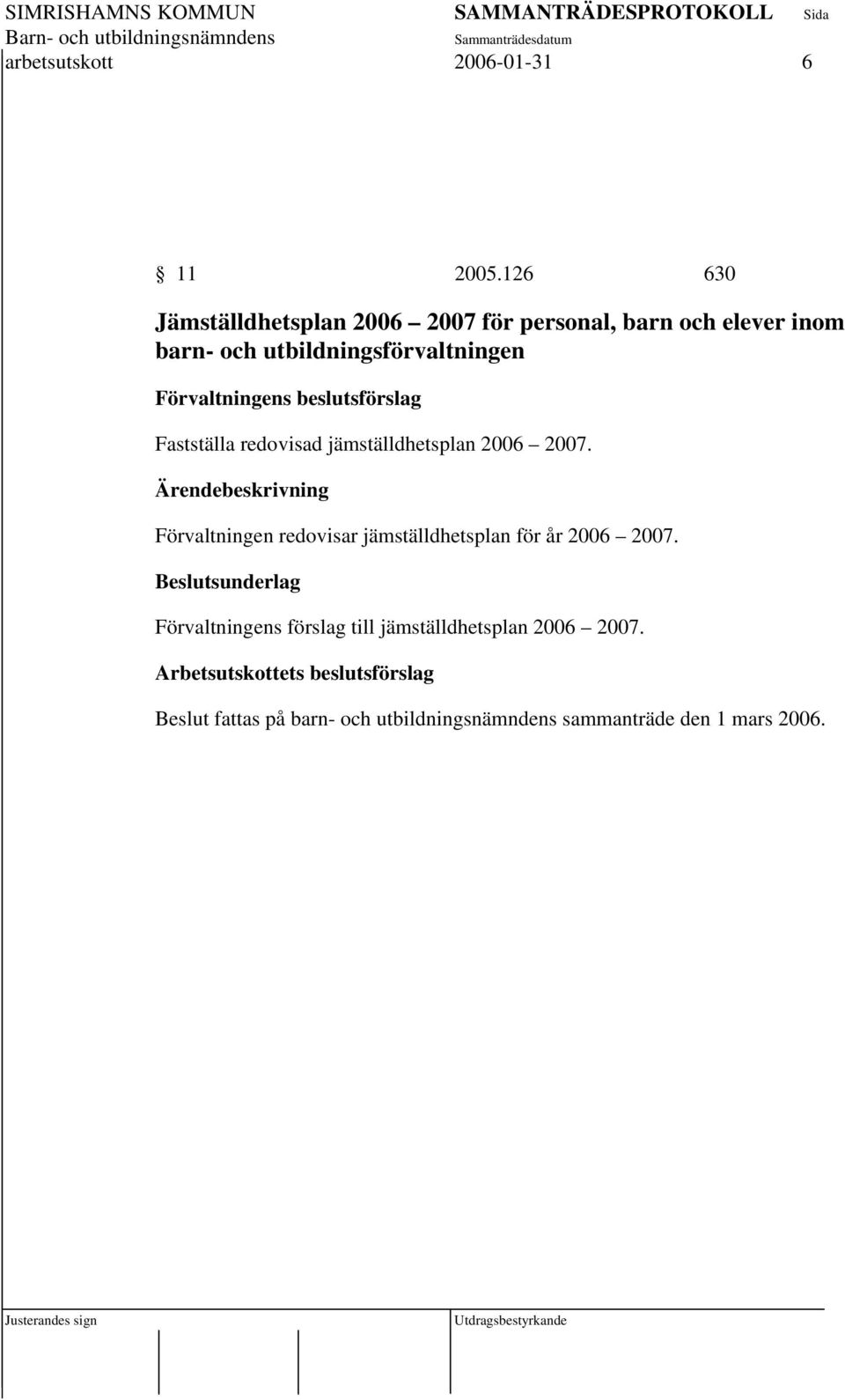 Förvaltningens beslutsförslag Fastställa redovisad jämställdhetsplan 2006 2007.