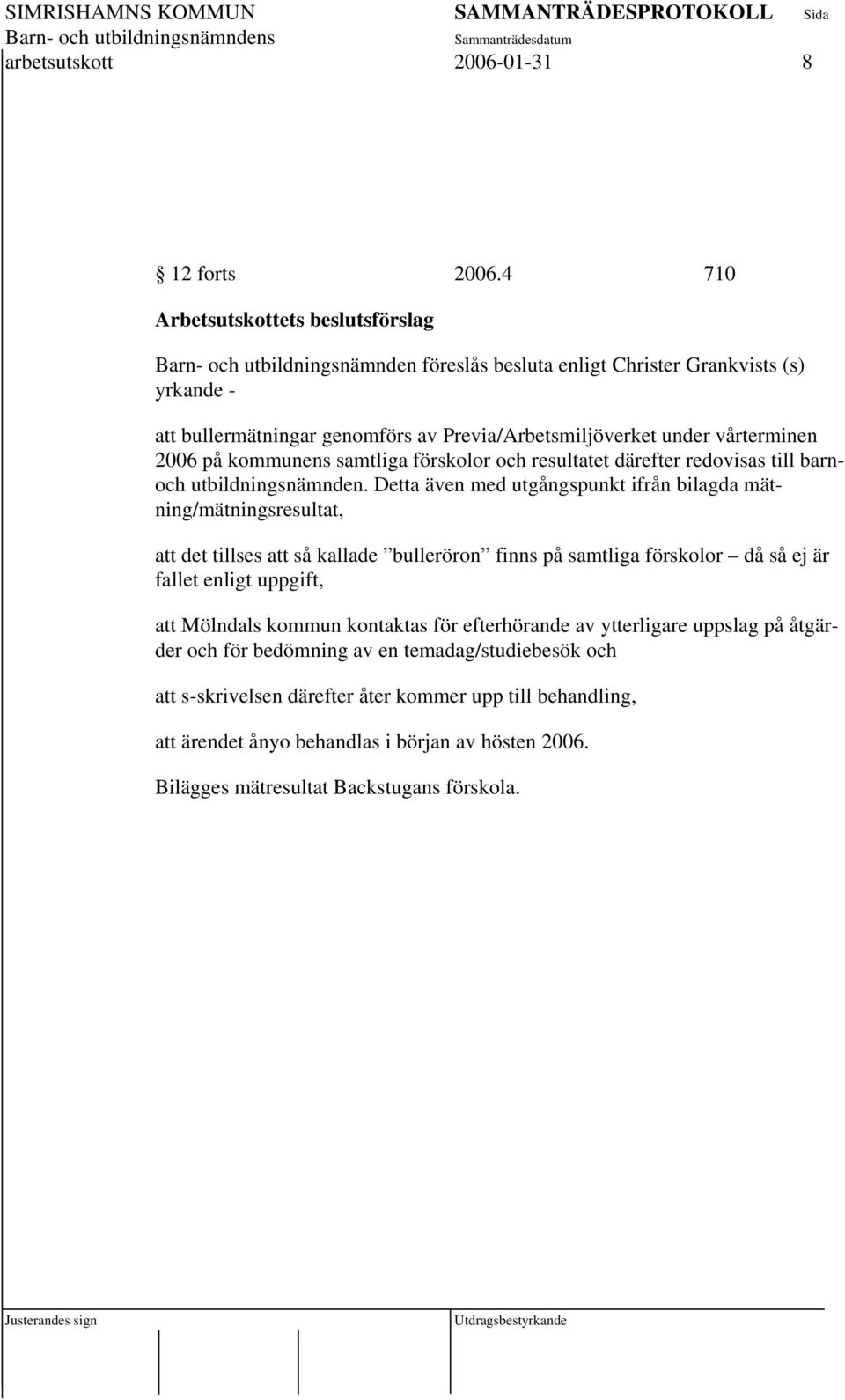 vårterminen 2006 på kommunens samtliga förskolor och resultatet därefter redovisas till barnoch utbildningsnämnden.