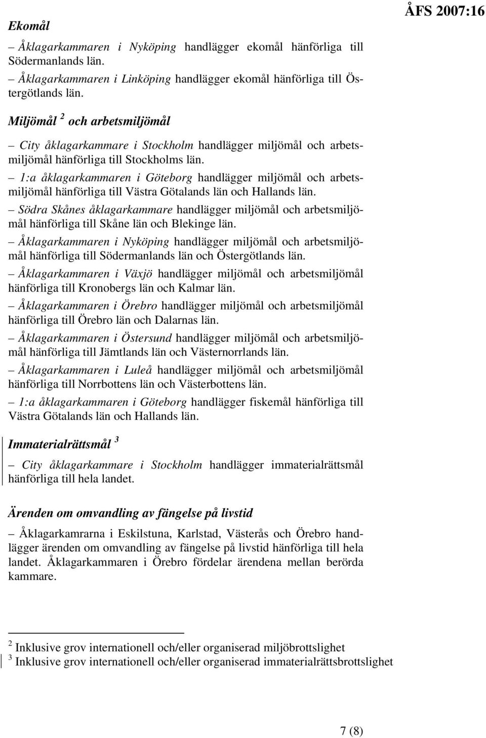 1:a åklagarkammaren i handlägger miljömål och arbetsmiljömål hänförliga till Västra Götalands län och Hallands län.