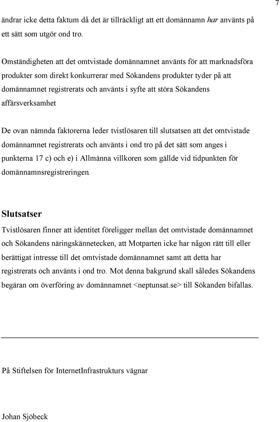 Sökandens affärsverksamhet De ovan nämnda faktorerna leder tvistlösaren till slutsatsen att det omtvistade domännamnet registrerats och använts i ond tro på det sätt som anges i punkterna 17 c) och