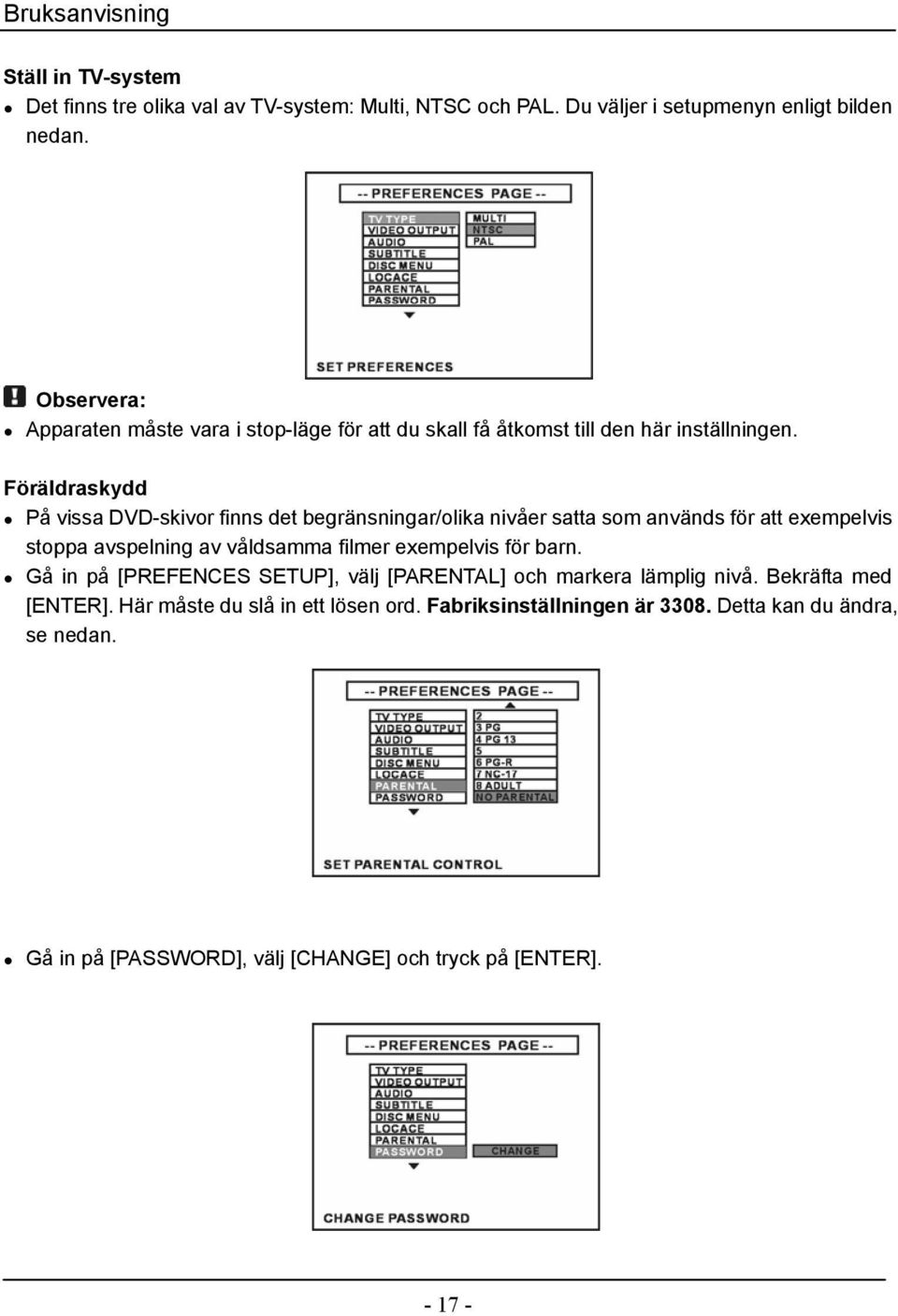 Föräldraskydd På vissa DVD-skivor finns det begränsningar/olika nivåer satta som används för att exempelvis stoppa avspelning av våldsamma filmer exempelvis