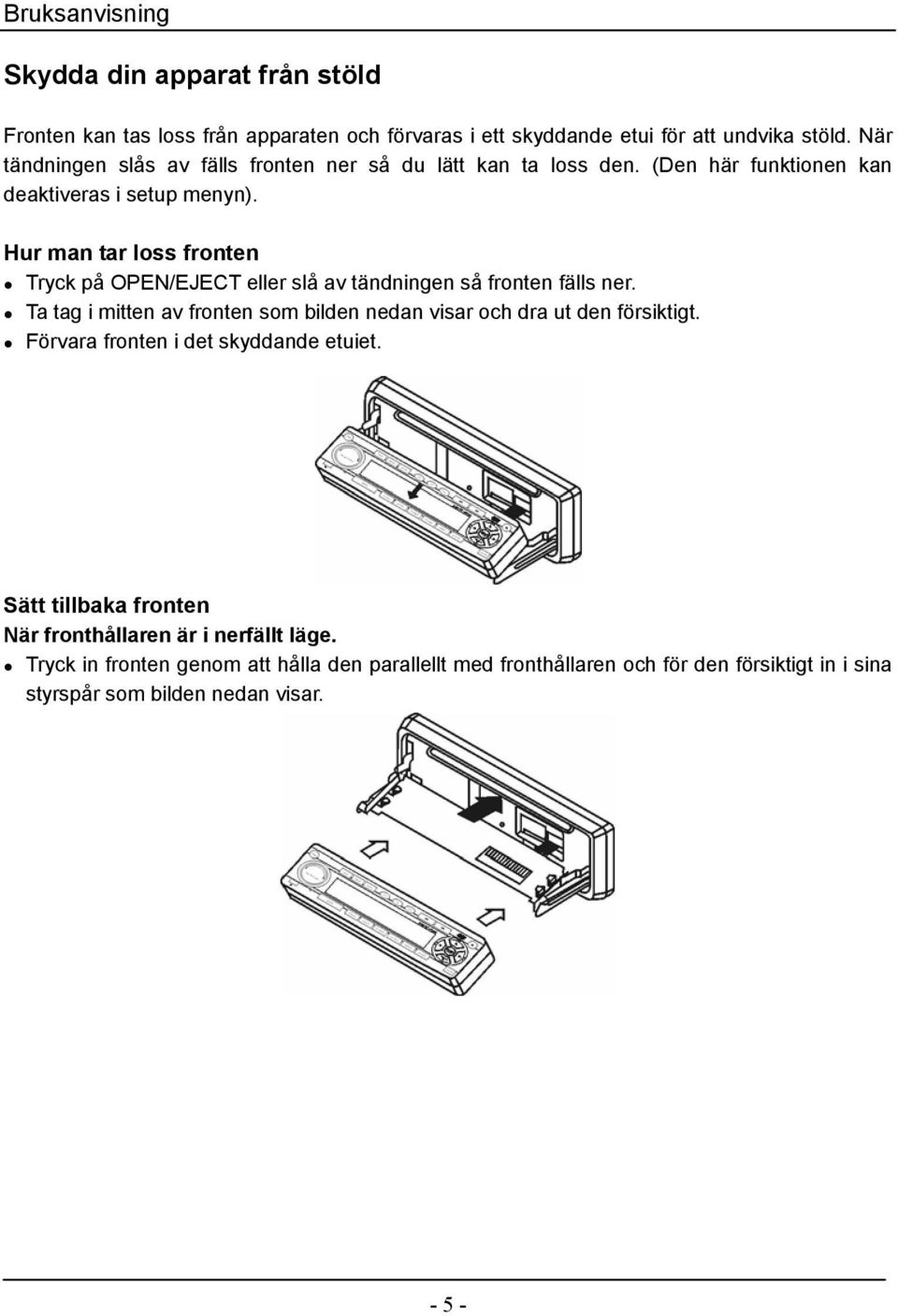 Hur man tar loss fronten Tryck på OPEN/EJECT eller slå av tändningen så fronten fälls ner.