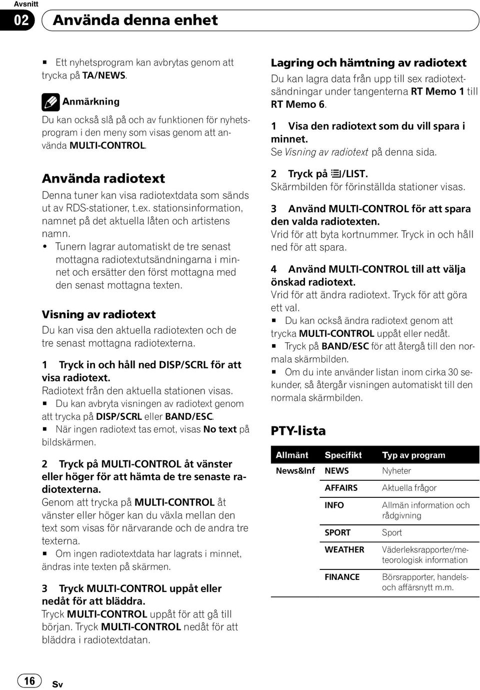 Använda radiotext Denna tuner kan visa radiotextdata som sänds ut av RDS-stationer, t.ex. stationsinformation, namnet på det aktuella låten och artistens namn.