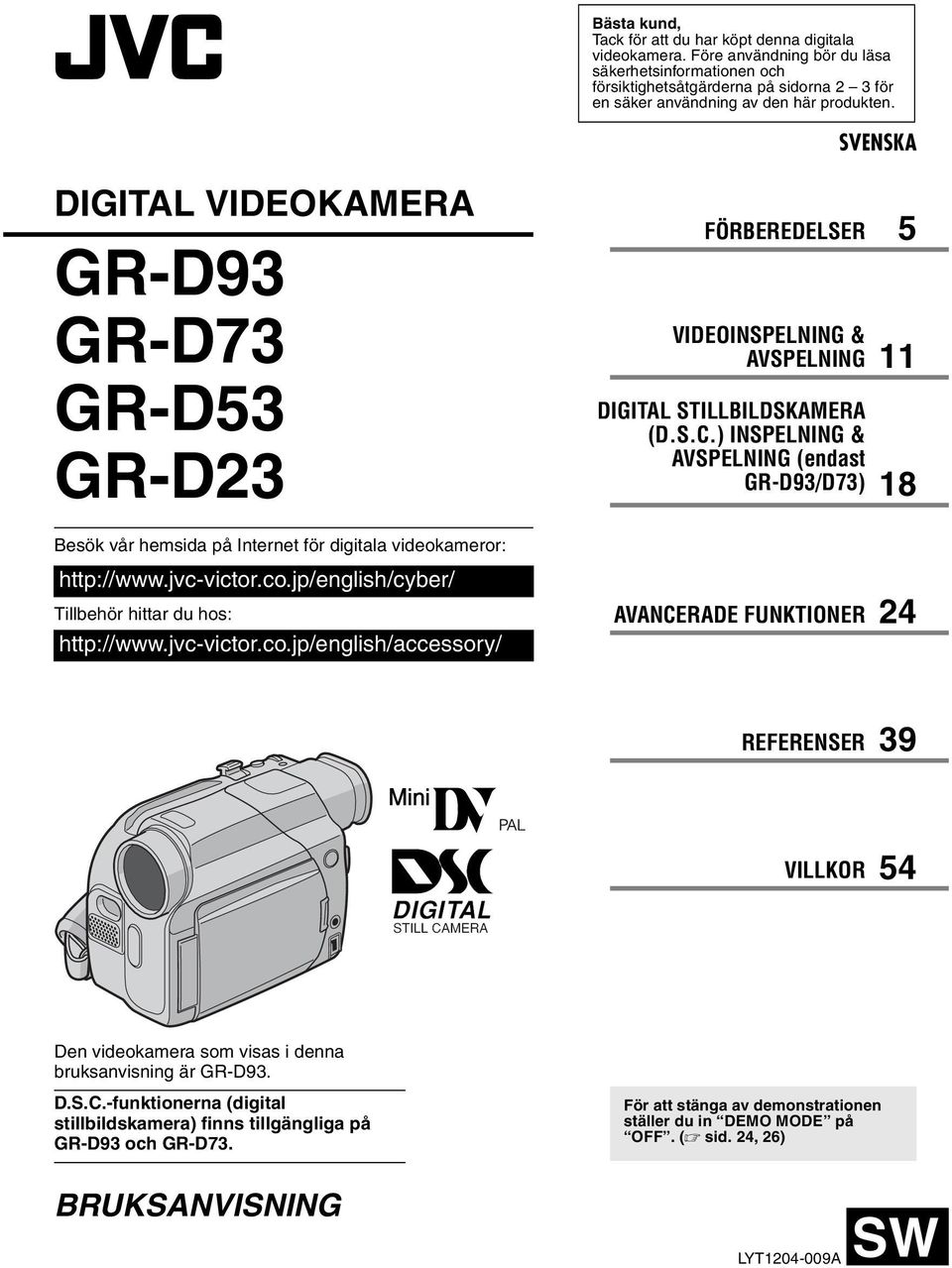 SVENSKA DIGITAL VIDEOKAMERA GR-D93 GR-D73 GR-D53 GR-D23 Besök vår hemsida på Internet för digitala videokameror: http://www.jvc-victor.co.jp/english/cyber/ Tillbehör hittar du hos: http://www.
