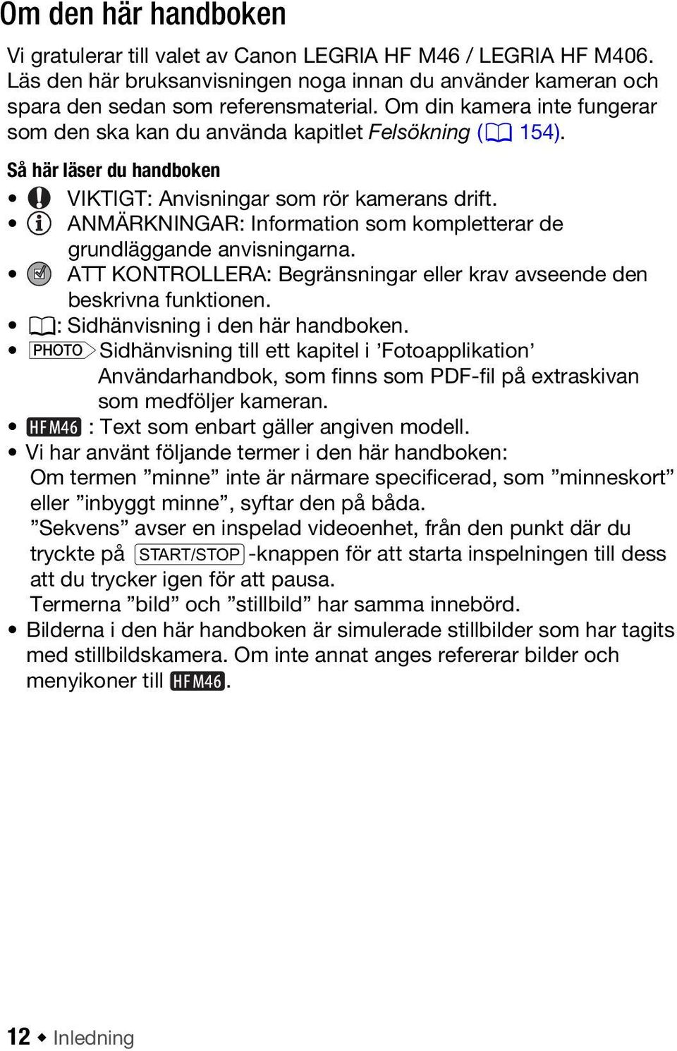 ANMÄRKNINGAR: Information som kompletterar de grundläggande anvisningarna. ATT KONTROLLERA: Begränsningar eller krav avseende den beskrivna funktionen. 0: Sidhänvisning i den här handboken.