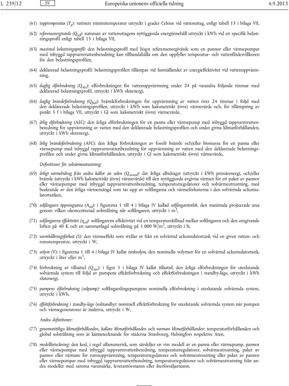 2013 (61) topptemperatur (T p ): vattnets minimitemperatur uttryckt i grader Celsius vid vattenuttag, enligt tabell 15 i bilaga VII, (62) referensenergivärde (Q ref ): summan av vattenuttagens