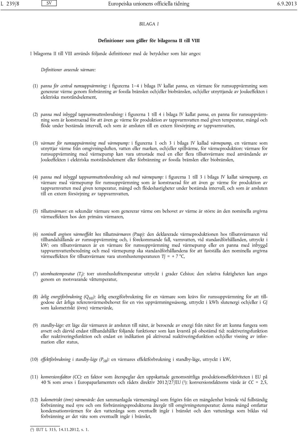 2013 BILAGA I Definitioner som gäller för bilagorna II till VIII I bilagorna II till VIII används följande definitioner med de betydelser som här anges: Definitioner avseende värmare: (1) panna för