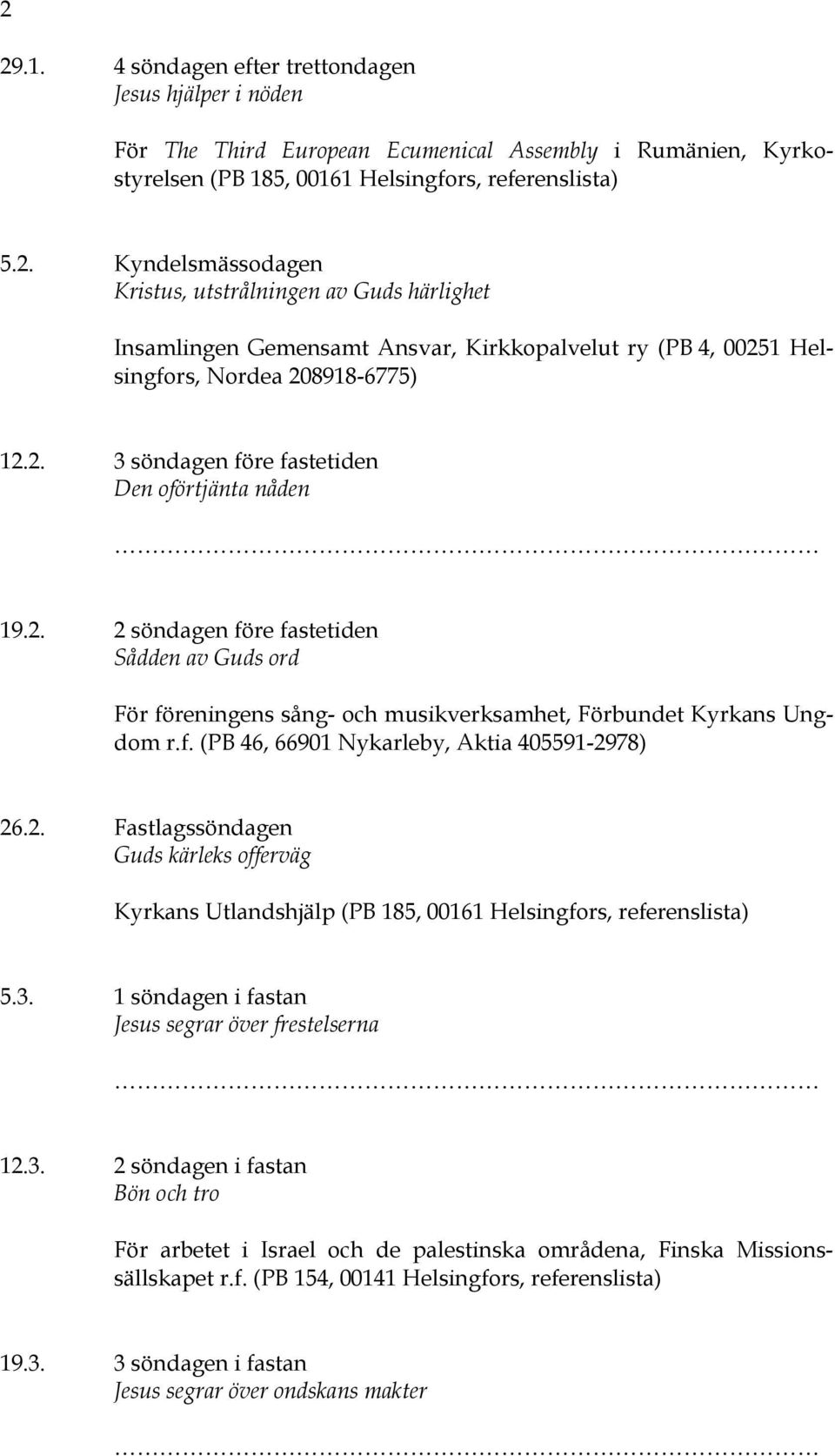 2. Fastlagssöndagen Guds kärleks offerväg Kyrkans Utlandshjälp (PB 185, 00161 Helsingfors, referenslista) 5.3.